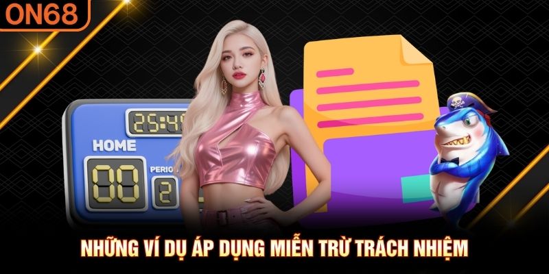 Những ví dụ áp dụng miễn trừ trách nhiệm miễn trừ trách nhiệm