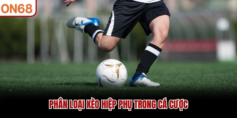 Phân loại kèo hiệp phụ trong cá cược kèo hiệp phụ