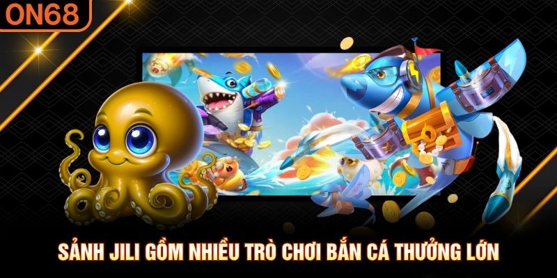 Sảnh JILI gồm nhiều trò chơi bắn cá thưởng lớn Bắn cá ON68